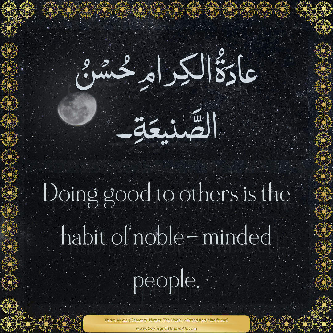 Doing good to others is the habit of noble-minded people.